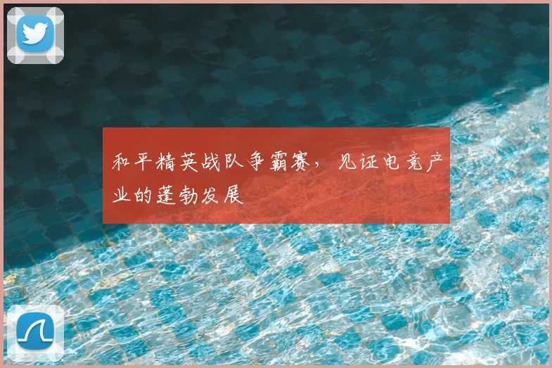 和平精英战队争霸赛，见证电竞产业的蓬勃发展